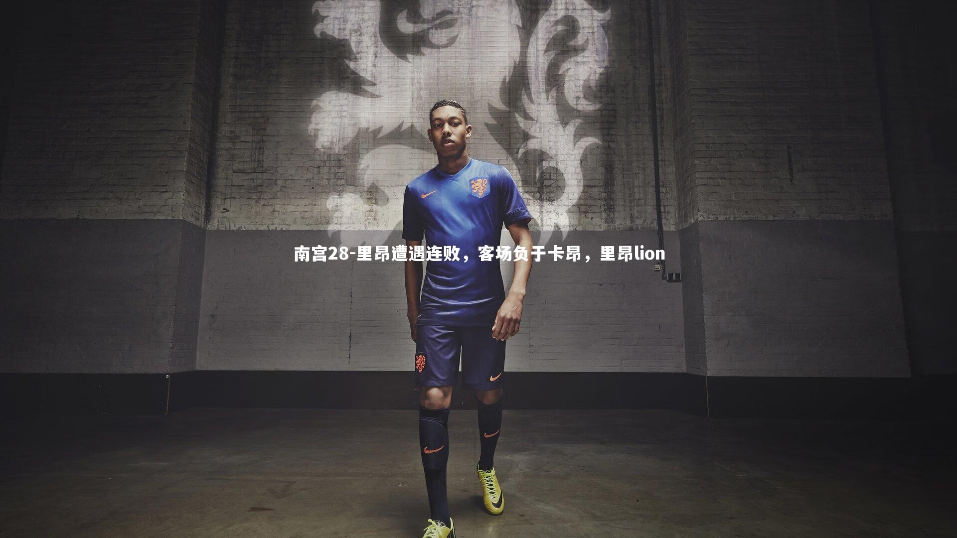 南宫28-里昂遭遇连败，客场负于卡昂，里昂lion