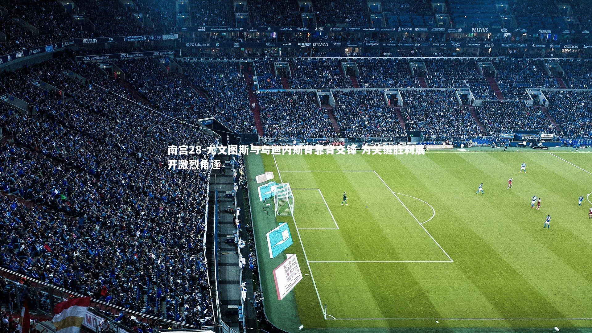 尤文图斯与乌迪内斯背靠背交锋 为关键胜利展开激烈角逐