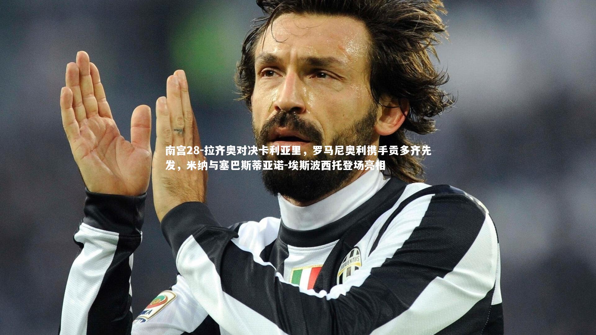 拉齐奥对决卡利亚里，罗马尼奥利携手贡多齐先发，米纳与塞巴斯蒂亚诺-埃斯波西托登场亮相