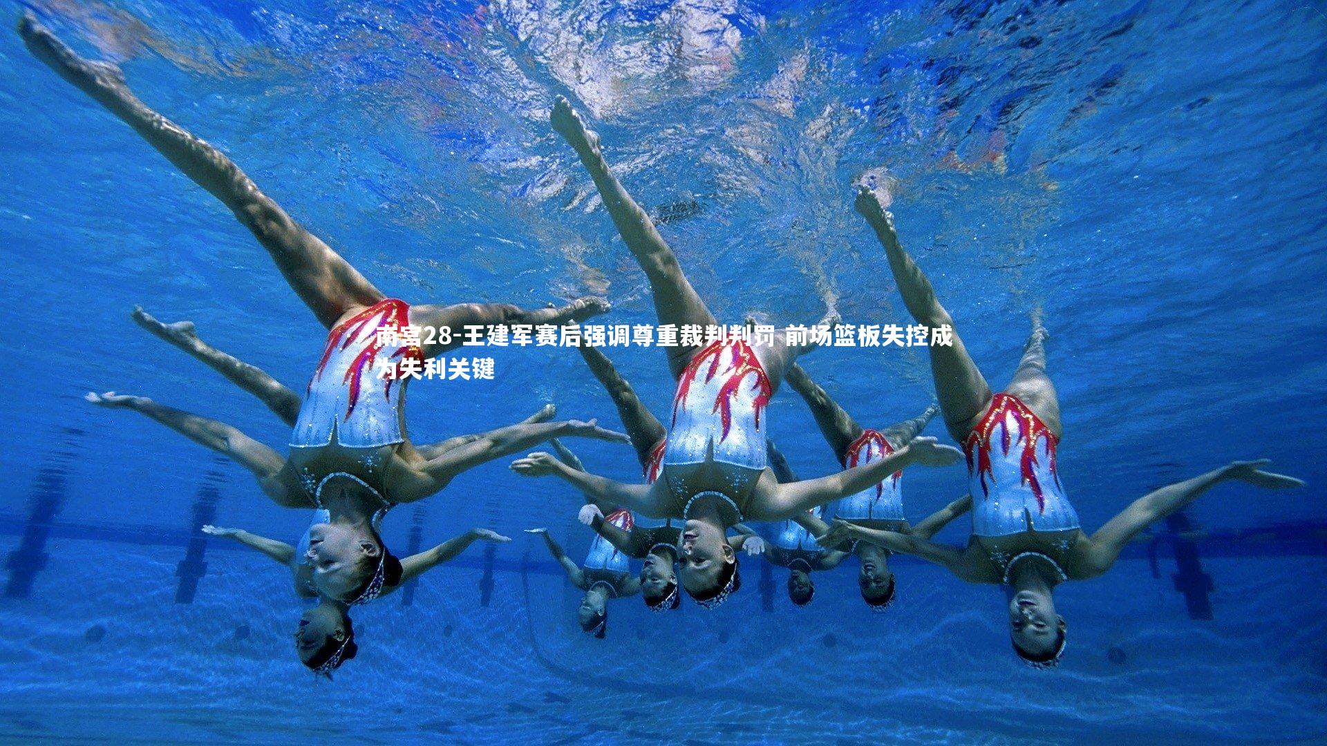 王建军赛后强调尊重裁判判罚 前场篮板失控成为失利关键