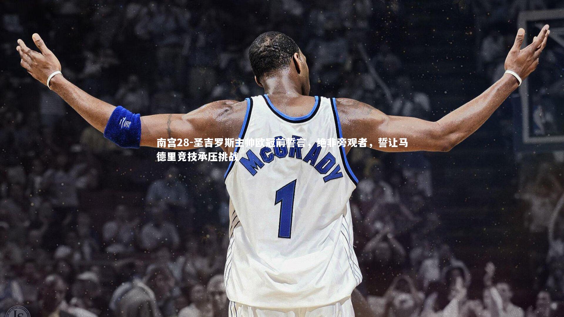 圣吉罗斯主帅欧冠前誓言,绝非旁观者,誓让马德里竞技承压挑战