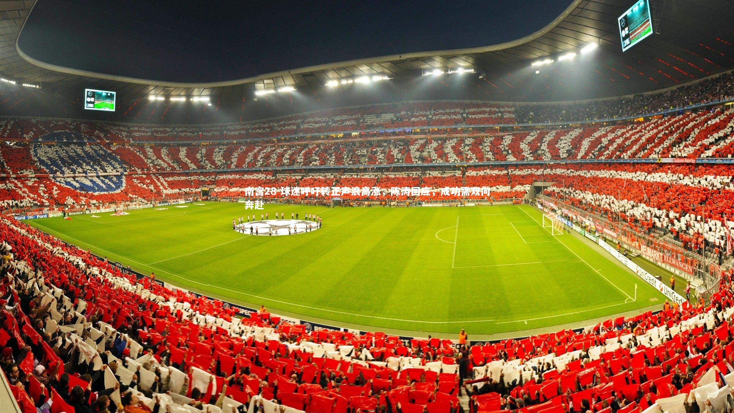 南宫28-球迷呼吁转正声浪高涨，陈涛回应，成功需双向奔赴