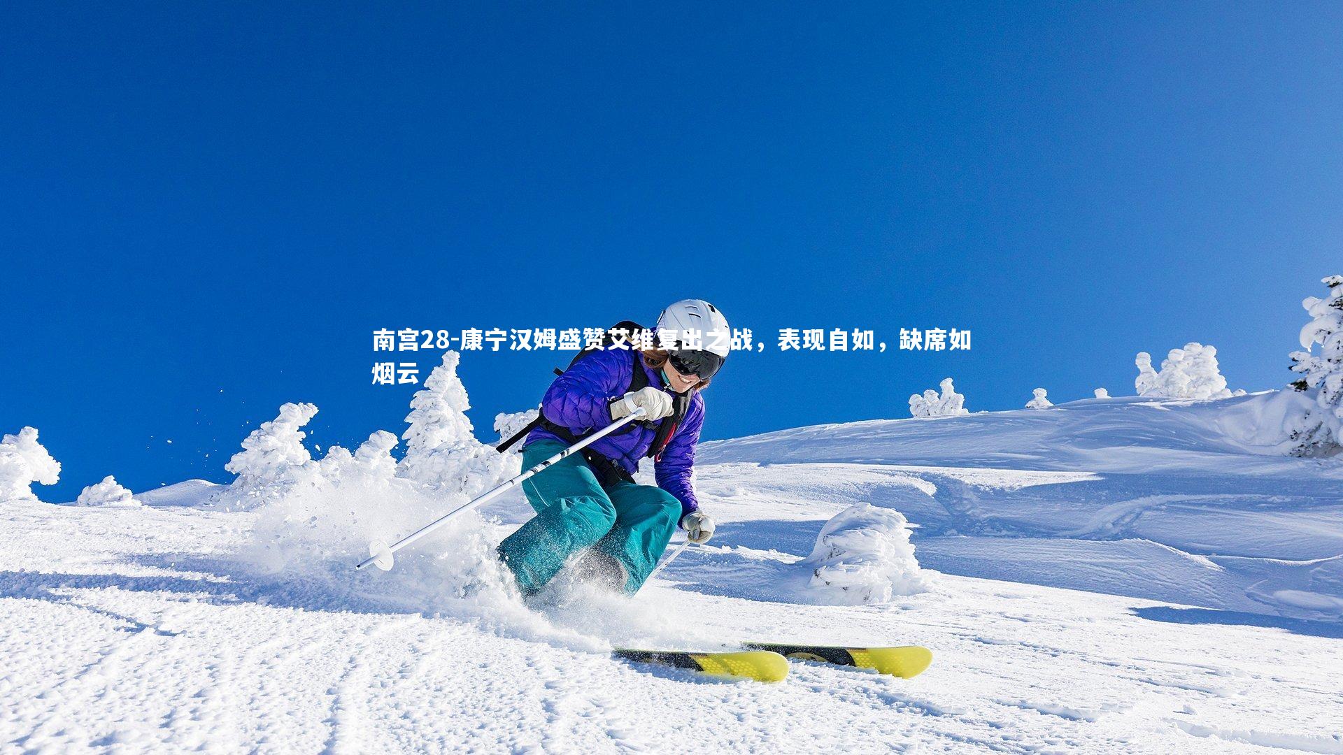 南宫28-康宁汉姆盛赞艾维复出之战，表现自如，缺席如烟云