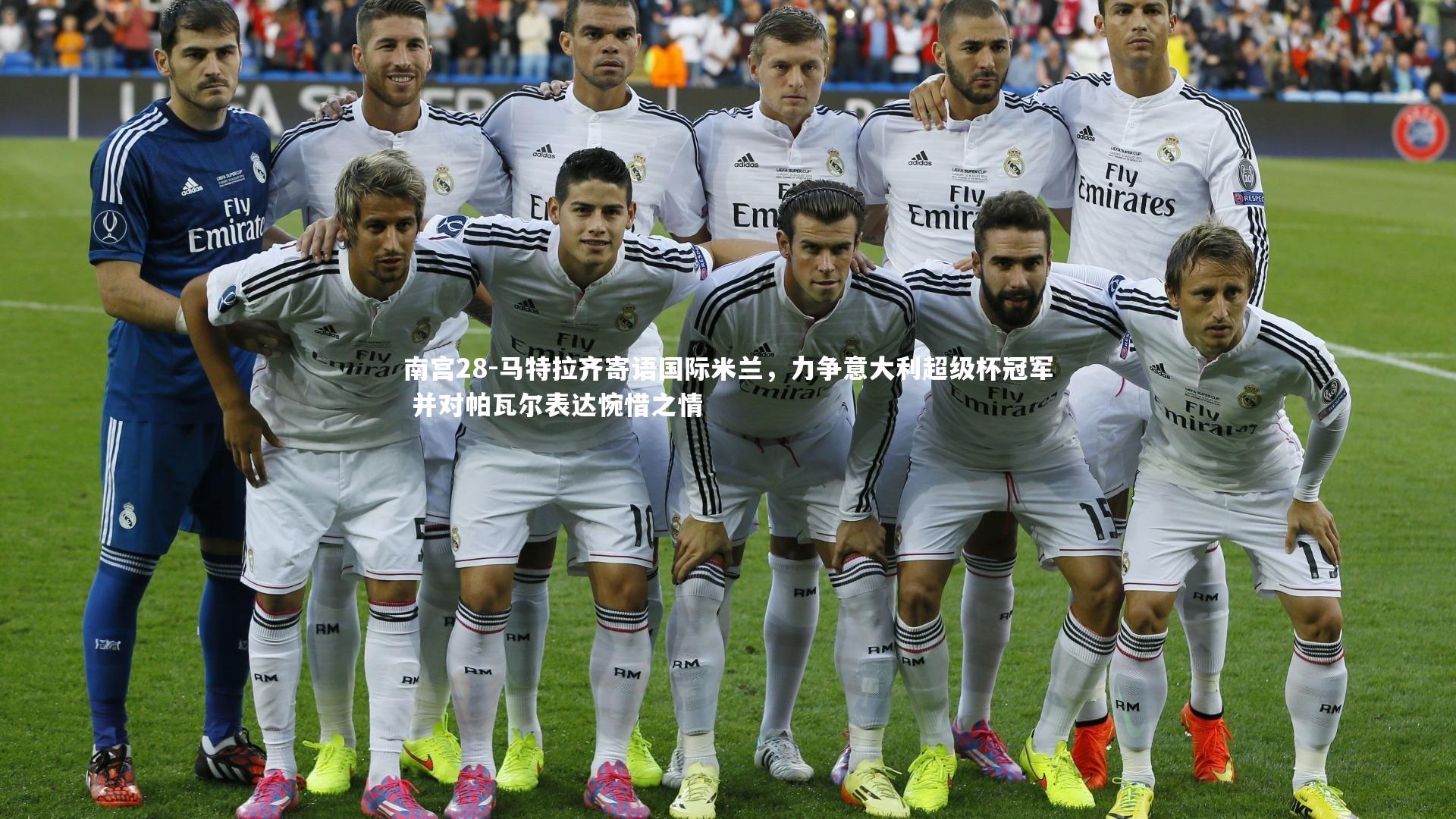 马特拉齐寄语国际米兰，力争意大利超级杯冠军 并对帕瓦尔表达惋惜之情